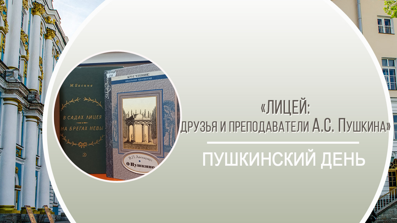 ПУШКИНСКИЙ ДЕНЬ «Лицей: друзья и преподаватели А.С. Пушкина»